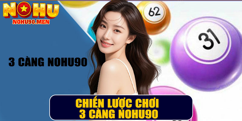 Chiến Lược Chơi 3 Càng NOHU90 – Bí Quyết Thắng Lớn Mỗi Ván Bài