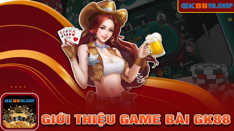 Giới thiệu về game bài GK88