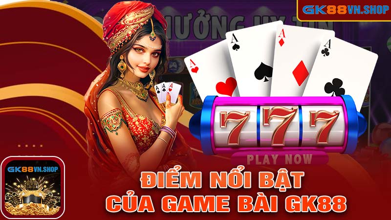 Những điểm nổi bật của sảnh game bài GK88