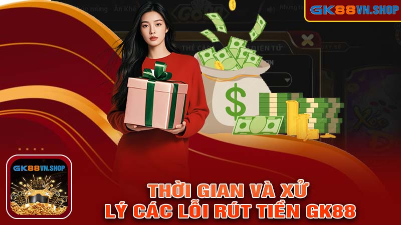 Thời gian và xử lý các lỗi rút tiền GK88