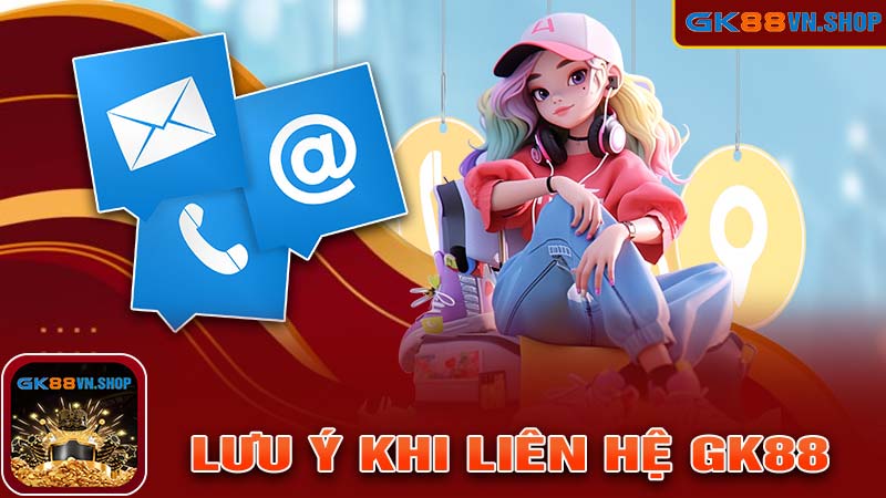 Nhưng thông tin cần lưu ý khi liên hệ GK88