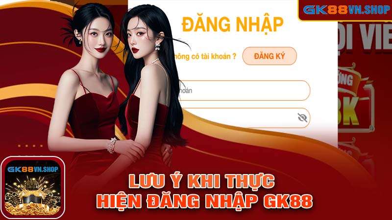 lưu ý khi thực hiện đăng nhập gk88