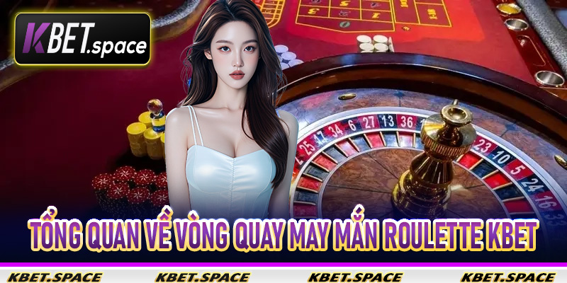 Tổng quan về vòng quay may mắn Roulette Kbet