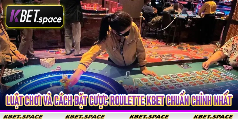 Luật chơi và cách đặt cược Roulette Kbet chuẩn chỉnh nhất